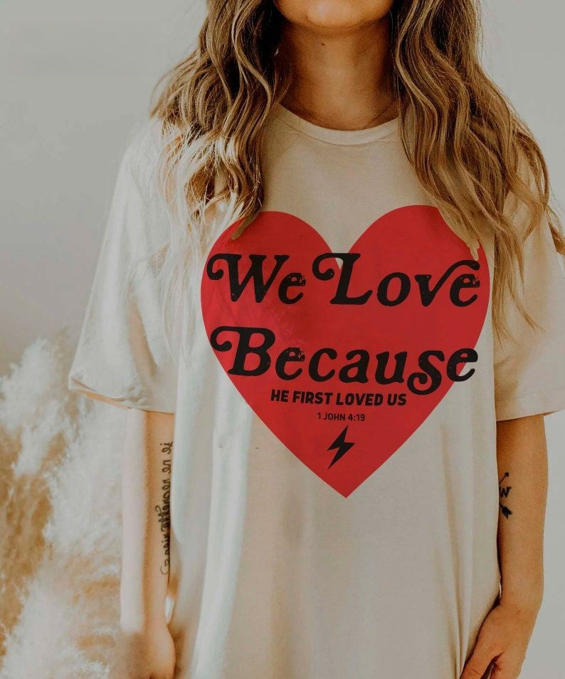 We Love Because He First Loved Us T-shirt